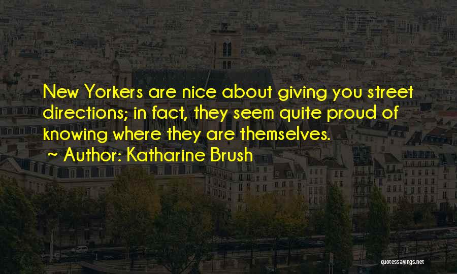 Katharine Brush Quotes: New Yorkers Are Nice About Giving You Street Directions; In Fact, They Seem Quite Proud Of Knowing Where They Are