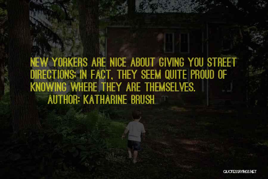Katharine Brush Quotes: New Yorkers Are Nice About Giving You Street Directions; In Fact, They Seem Quite Proud Of Knowing Where They Are