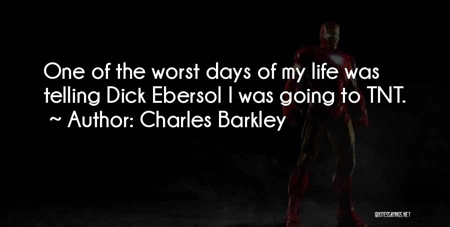 Charles Barkley Quotes: One Of The Worst Days Of My Life Was Telling Dick Ebersol I Was Going To Tnt.