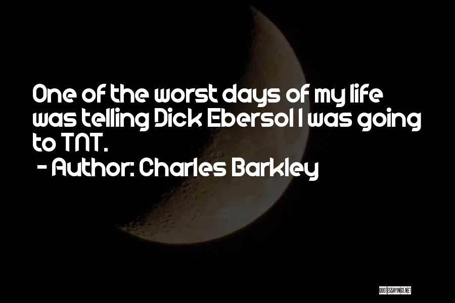 Charles Barkley Quotes: One Of The Worst Days Of My Life Was Telling Dick Ebersol I Was Going To Tnt.