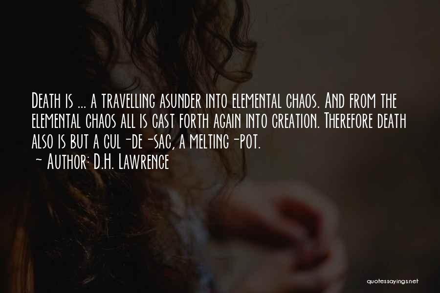 D.H. Lawrence Quotes: Death Is ... A Travelling Asunder Into Elemental Chaos. And From The Elemental Chaos All Is Cast Forth Again Into