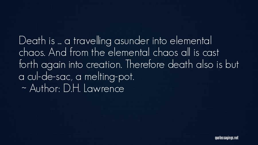 D.H. Lawrence Quotes: Death Is ... A Travelling Asunder Into Elemental Chaos. And From The Elemental Chaos All Is Cast Forth Again Into