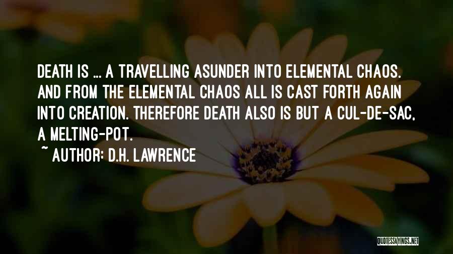 D.H. Lawrence Quotes: Death Is ... A Travelling Asunder Into Elemental Chaos. And From The Elemental Chaos All Is Cast Forth Again Into