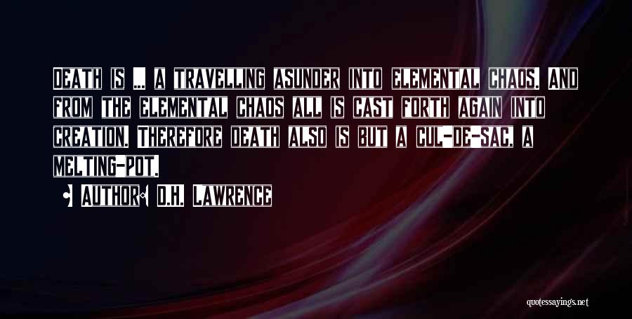 D.H. Lawrence Quotes: Death Is ... A Travelling Asunder Into Elemental Chaos. And From The Elemental Chaos All Is Cast Forth Again Into