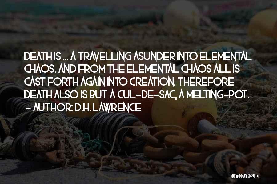 D.H. Lawrence Quotes: Death Is ... A Travelling Asunder Into Elemental Chaos. And From The Elemental Chaos All Is Cast Forth Again Into