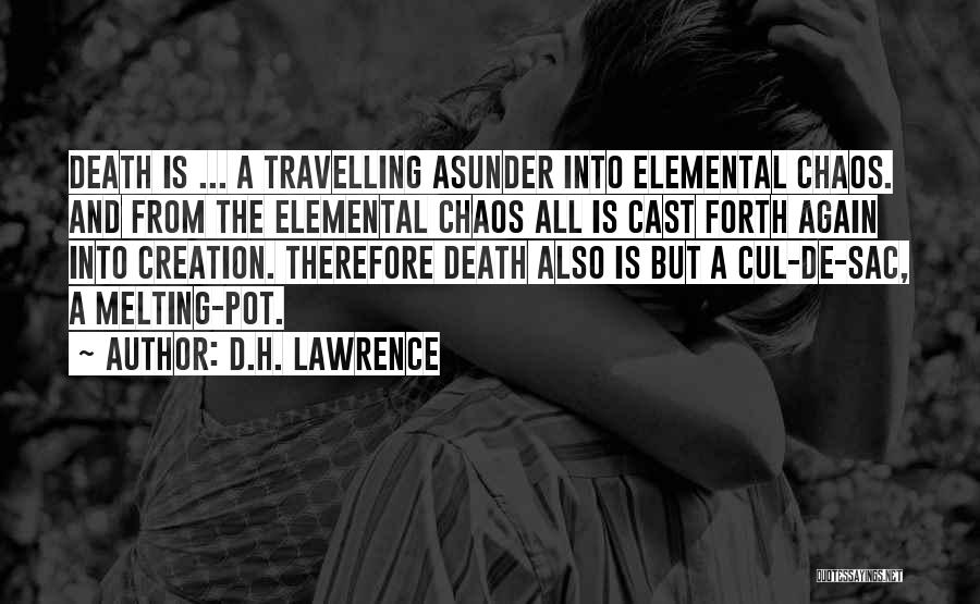 D.H. Lawrence Quotes: Death Is ... A Travelling Asunder Into Elemental Chaos. And From The Elemental Chaos All Is Cast Forth Again Into