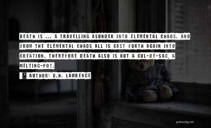 D.H. Lawrence Quotes: Death Is ... A Travelling Asunder Into Elemental Chaos. And From The Elemental Chaos All Is Cast Forth Again Into