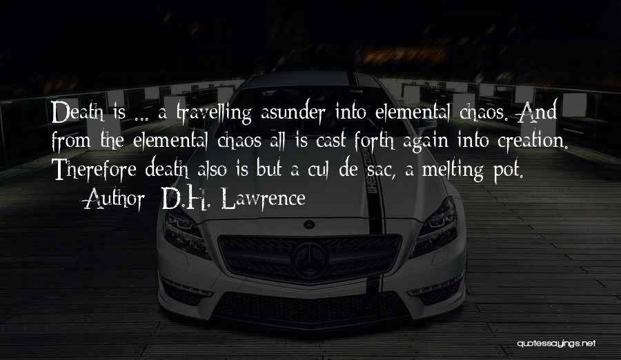 D.H. Lawrence Quotes: Death Is ... A Travelling Asunder Into Elemental Chaos. And From The Elemental Chaos All Is Cast Forth Again Into