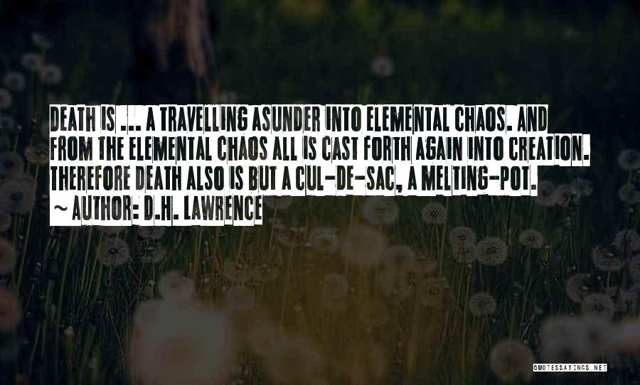 D.H. Lawrence Quotes: Death Is ... A Travelling Asunder Into Elemental Chaos. And From The Elemental Chaos All Is Cast Forth Again Into