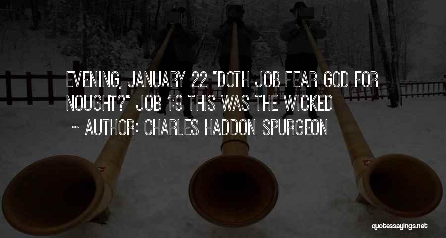 Charles Haddon Spurgeon Quotes: Evening, January 22 Doth Job Fear God For Nought? Job 1:9 This Was The Wicked