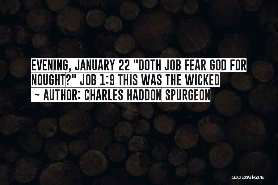 Charles Haddon Spurgeon Quotes: Evening, January 22 Doth Job Fear God For Nought? Job 1:9 This Was The Wicked