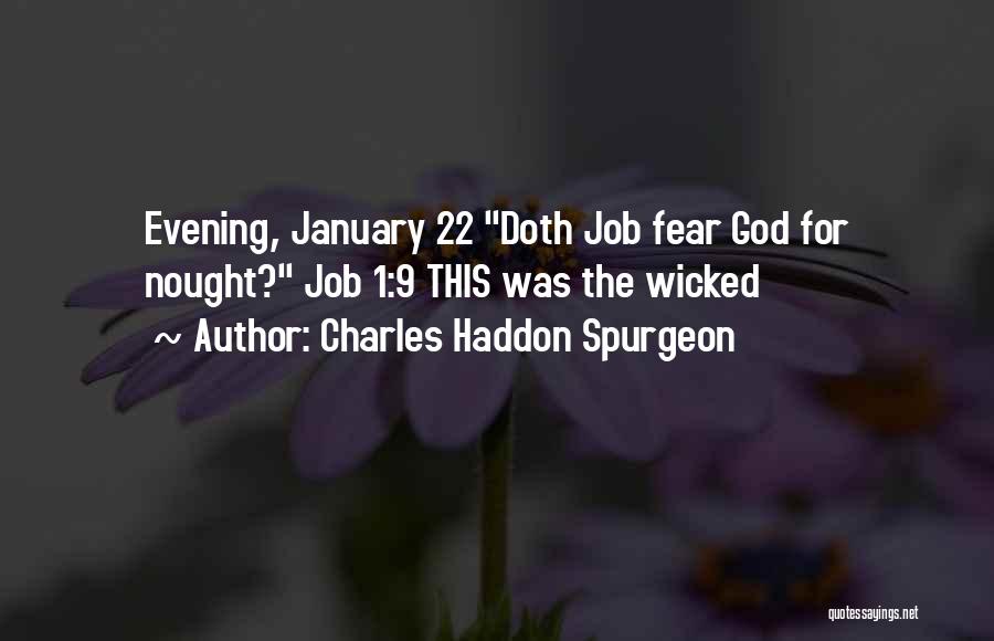 Charles Haddon Spurgeon Quotes: Evening, January 22 Doth Job Fear God For Nought? Job 1:9 This Was The Wicked