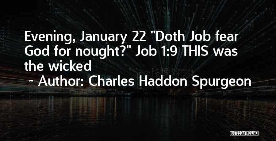 Charles Haddon Spurgeon Quotes: Evening, January 22 Doth Job Fear God For Nought? Job 1:9 This Was The Wicked