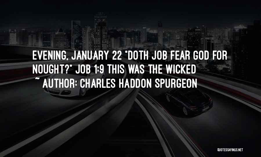 Charles Haddon Spurgeon Quotes: Evening, January 22 Doth Job Fear God For Nought? Job 1:9 This Was The Wicked
