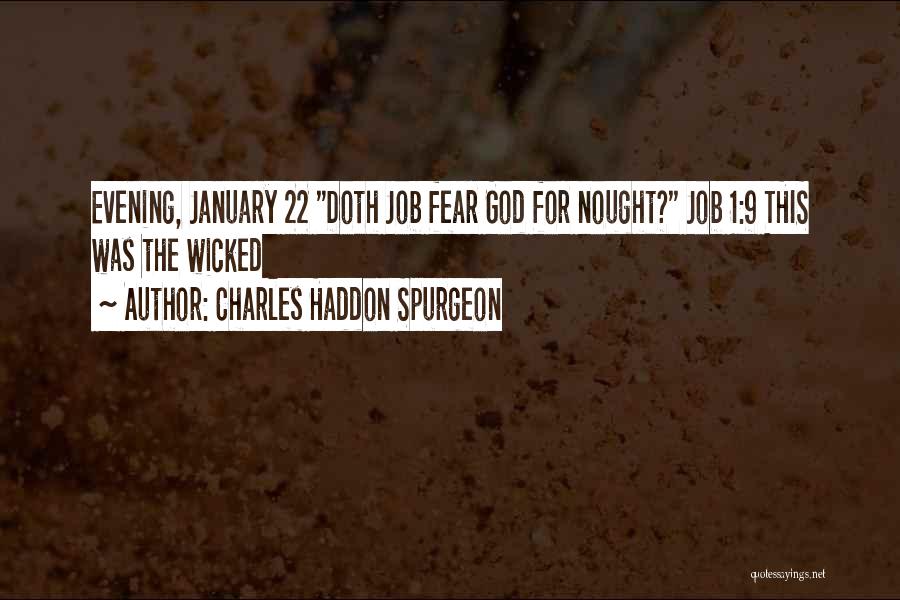 Charles Haddon Spurgeon Quotes: Evening, January 22 Doth Job Fear God For Nought? Job 1:9 This Was The Wicked