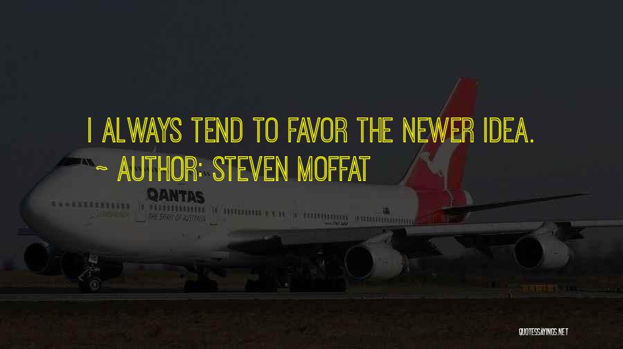 Steven Moffat Quotes: I Always Tend To Favor The Newer Idea.