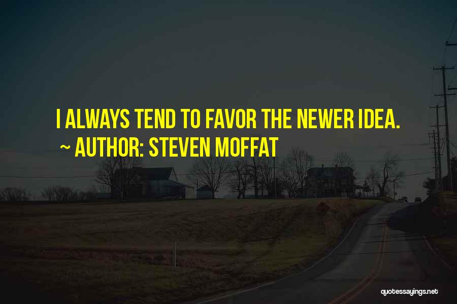 Steven Moffat Quotes: I Always Tend To Favor The Newer Idea.
