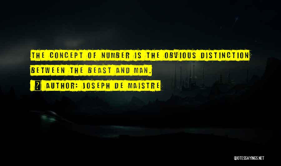 Joseph De Maistre Quotes: The Concept Of Number Is The Obvious Distinction Between The Beast And Man.