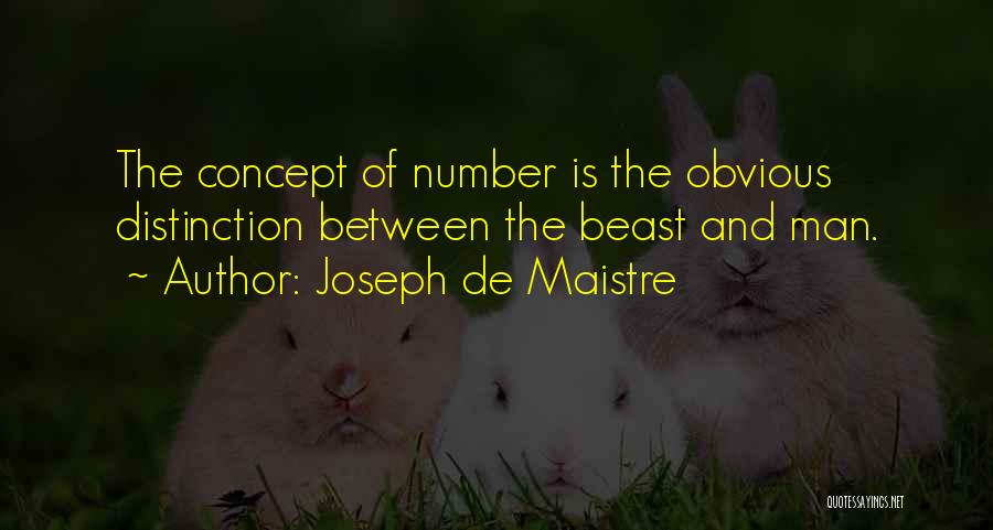 Joseph De Maistre Quotes: The Concept Of Number Is The Obvious Distinction Between The Beast And Man.