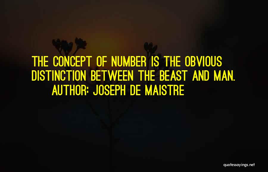 Joseph De Maistre Quotes: The Concept Of Number Is The Obvious Distinction Between The Beast And Man.