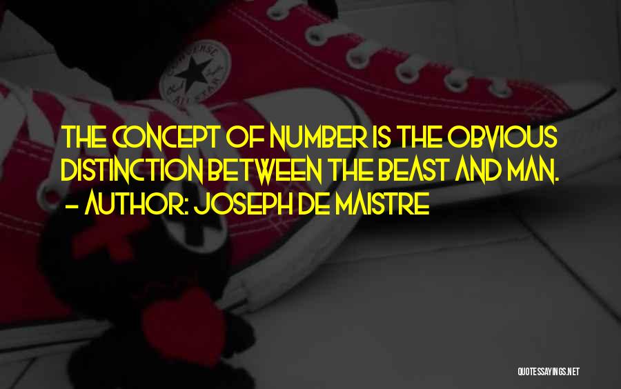 Joseph De Maistre Quotes: The Concept Of Number Is The Obvious Distinction Between The Beast And Man.