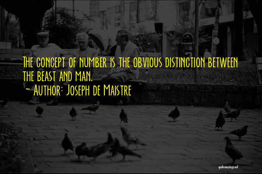 Joseph De Maistre Quotes: The Concept Of Number Is The Obvious Distinction Between The Beast And Man.