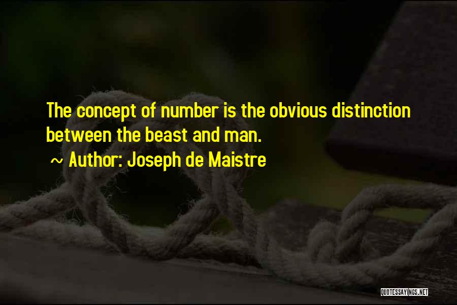 Joseph De Maistre Quotes: The Concept Of Number Is The Obvious Distinction Between The Beast And Man.