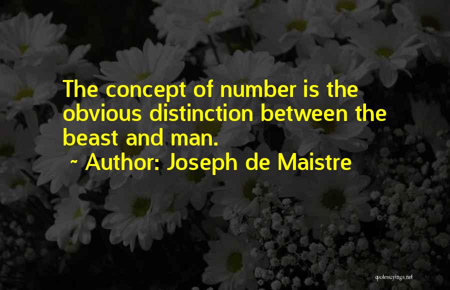 Joseph De Maistre Quotes: The Concept Of Number Is The Obvious Distinction Between The Beast And Man.