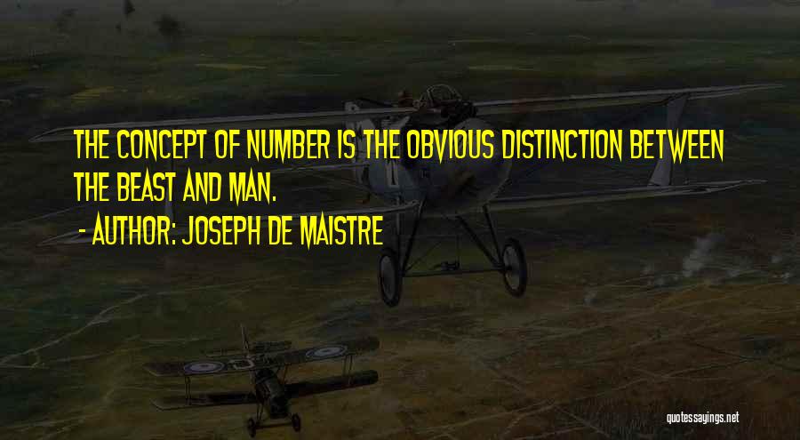 Joseph De Maistre Quotes: The Concept Of Number Is The Obvious Distinction Between The Beast And Man.