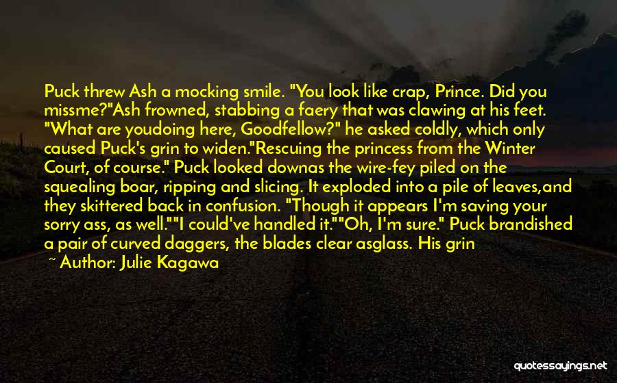 Julie Kagawa Quotes: Puck Threw Ash A Mocking Smile. You Look Like Crap, Prince. Did You Missme?ash Frowned, Stabbing A Faery That Was