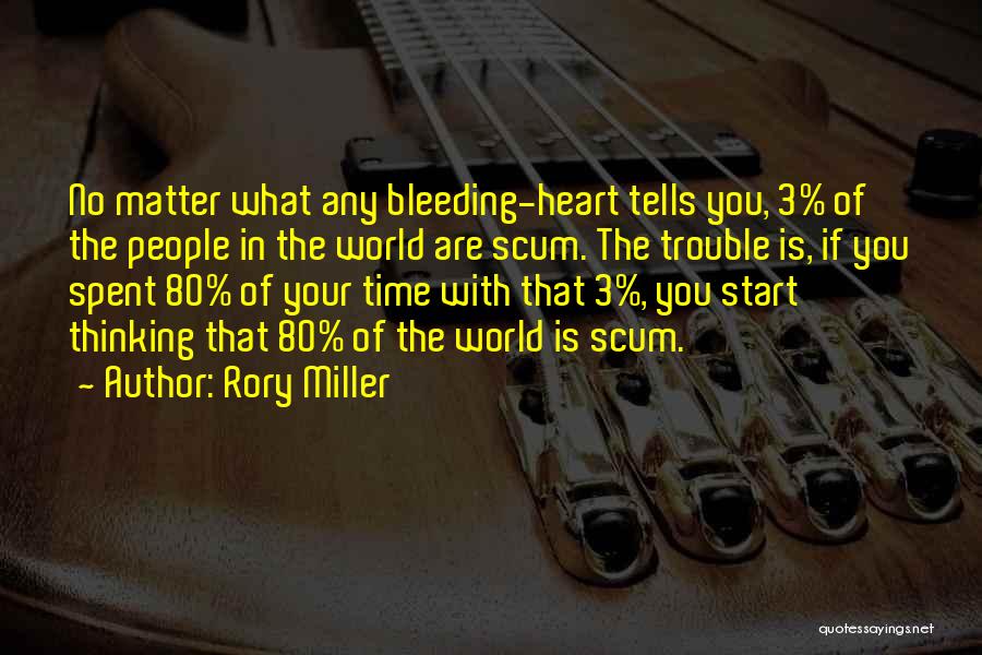 Rory Miller Quotes: No Matter What Any Bleeding-heart Tells You, 3% Of The People In The World Are Scum. The Trouble Is, If