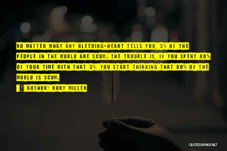 Rory Miller Quotes: No Matter What Any Bleeding-heart Tells You, 3% Of The People In The World Are Scum. The Trouble Is, If