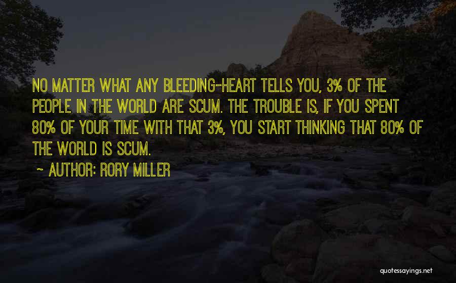 Rory Miller Quotes: No Matter What Any Bleeding-heart Tells You, 3% Of The People In The World Are Scum. The Trouble Is, If