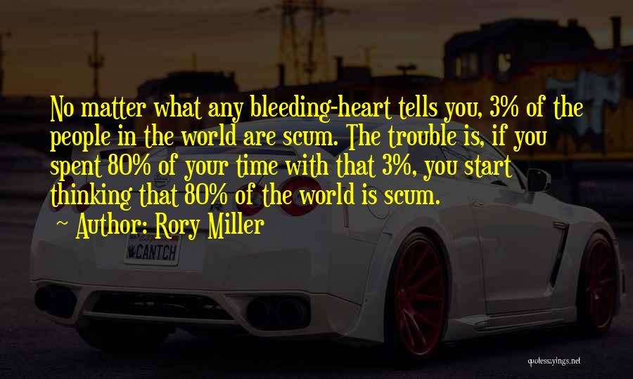 Rory Miller Quotes: No Matter What Any Bleeding-heart Tells You, 3% Of The People In The World Are Scum. The Trouble Is, If