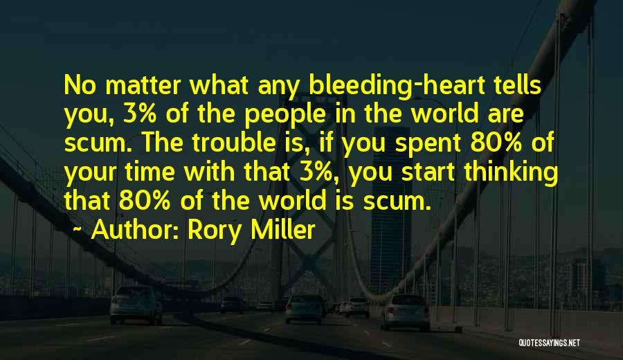 Rory Miller Quotes: No Matter What Any Bleeding-heart Tells You, 3% Of The People In The World Are Scum. The Trouble Is, If