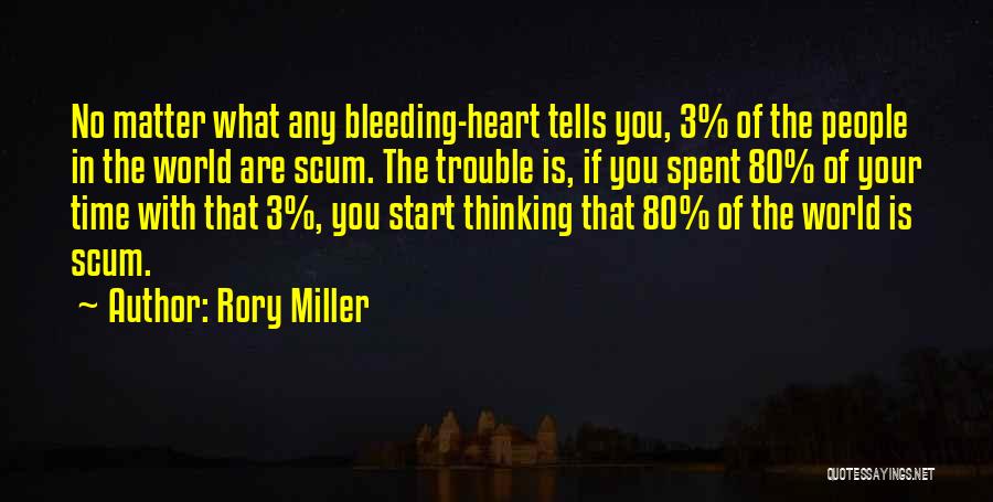 Rory Miller Quotes: No Matter What Any Bleeding-heart Tells You, 3% Of The People In The World Are Scum. The Trouble Is, If