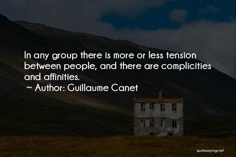 Guillaume Canet Quotes: In Any Group There Is More Or Less Tension Between People, And There Are Complicities And Affinities.