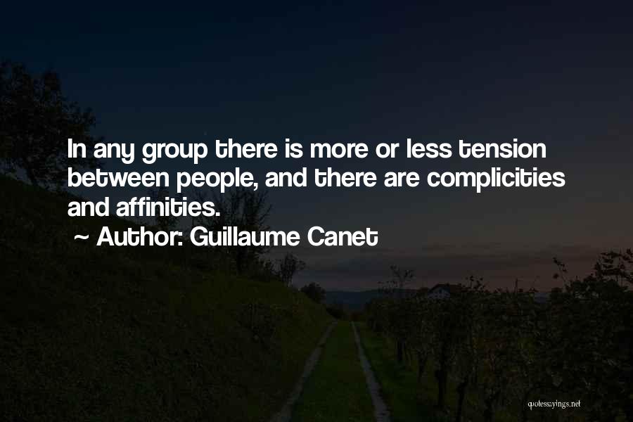 Guillaume Canet Quotes: In Any Group There Is More Or Less Tension Between People, And There Are Complicities And Affinities.