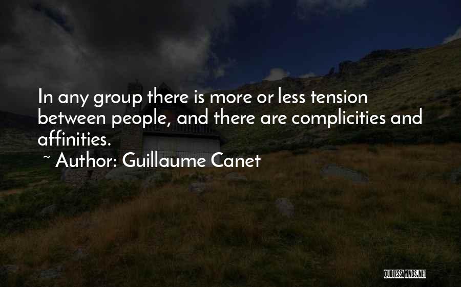 Guillaume Canet Quotes: In Any Group There Is More Or Less Tension Between People, And There Are Complicities And Affinities.