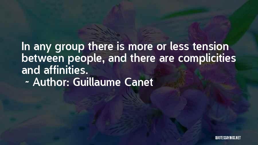 Guillaume Canet Quotes: In Any Group There Is More Or Less Tension Between People, And There Are Complicities And Affinities.