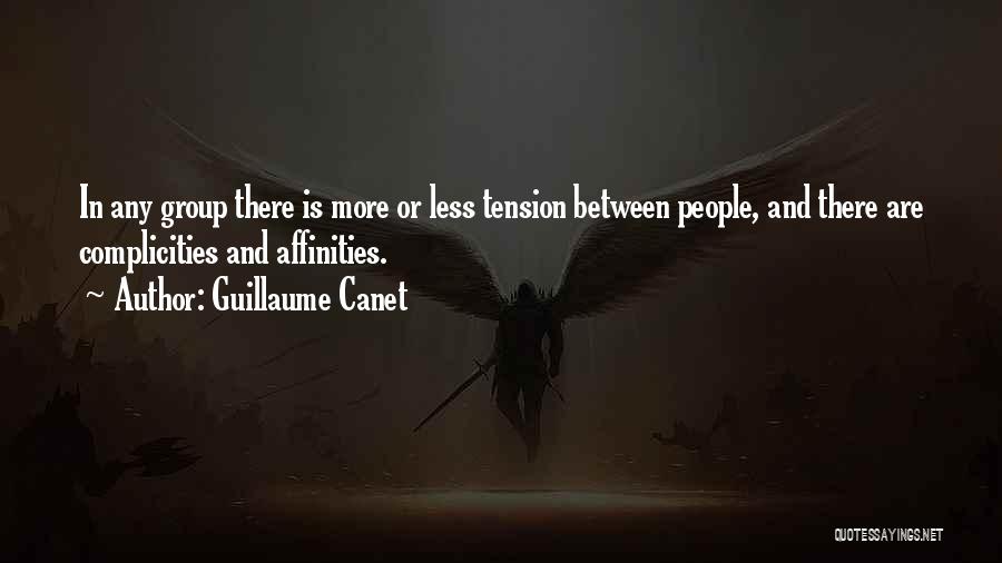 Guillaume Canet Quotes: In Any Group There Is More Or Less Tension Between People, And There Are Complicities And Affinities.