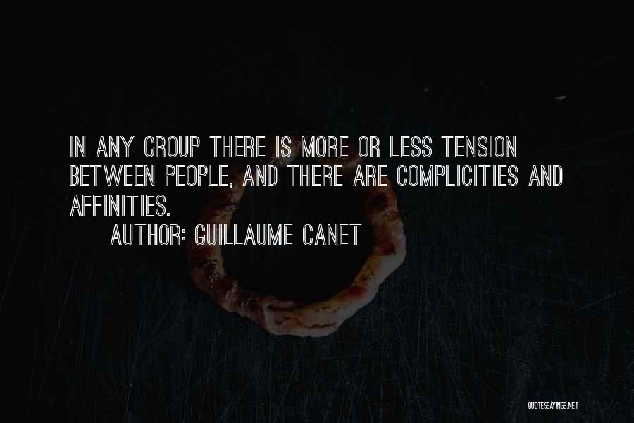 Guillaume Canet Quotes: In Any Group There Is More Or Less Tension Between People, And There Are Complicities And Affinities.