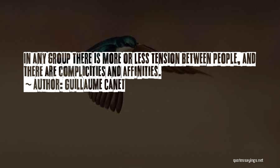 Guillaume Canet Quotes: In Any Group There Is More Or Less Tension Between People, And There Are Complicities And Affinities.