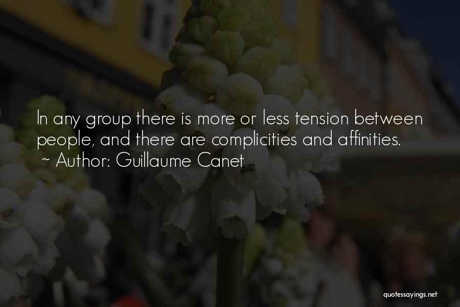 Guillaume Canet Quotes: In Any Group There Is More Or Less Tension Between People, And There Are Complicities And Affinities.