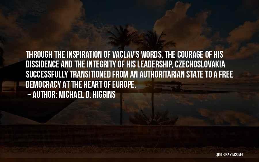 Michael D. Higgins Quotes: Through The Inspiration Of Vaclav's Words, The Courage Of His Dissidence And The Integrity Of His Leadership, Czechoslovakia Successfully Transitioned
