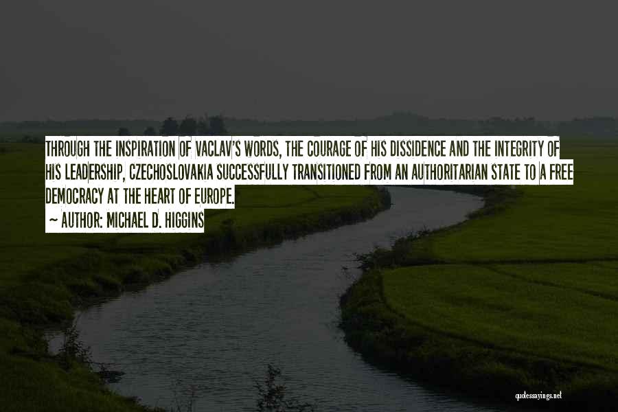 Michael D. Higgins Quotes: Through The Inspiration Of Vaclav's Words, The Courage Of His Dissidence And The Integrity Of His Leadership, Czechoslovakia Successfully Transitioned