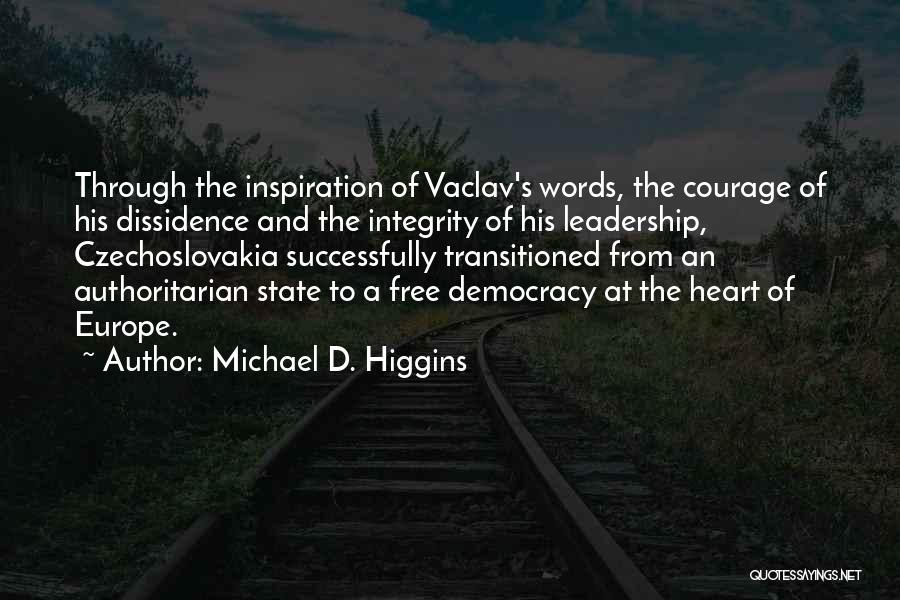 Michael D. Higgins Quotes: Through The Inspiration Of Vaclav's Words, The Courage Of His Dissidence And The Integrity Of His Leadership, Czechoslovakia Successfully Transitioned