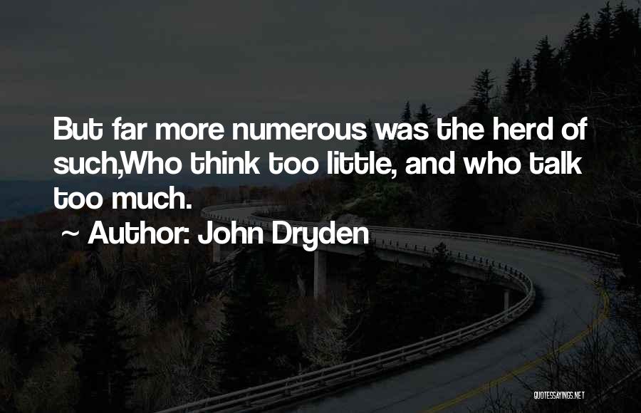 John Dryden Quotes: But Far More Numerous Was The Herd Of Such,who Think Too Little, And Who Talk Too Much.