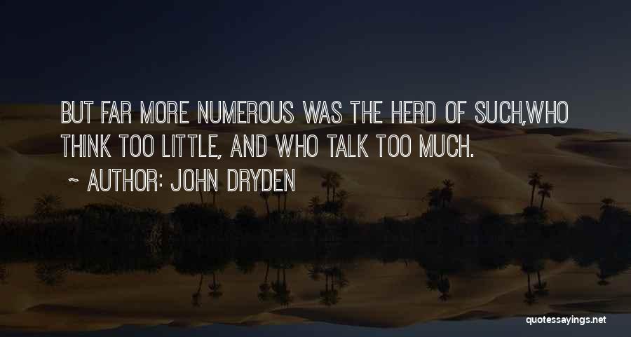 John Dryden Quotes: But Far More Numerous Was The Herd Of Such,who Think Too Little, And Who Talk Too Much.