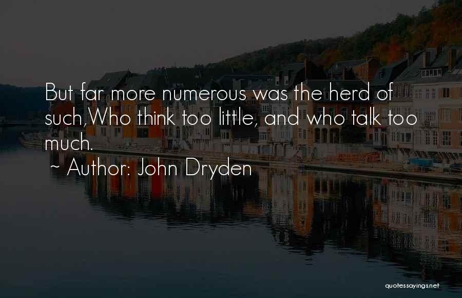 John Dryden Quotes: But Far More Numerous Was The Herd Of Such,who Think Too Little, And Who Talk Too Much.